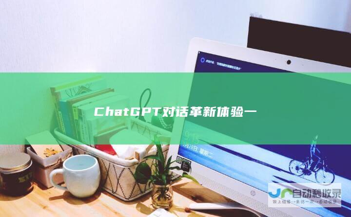 ChatGPT对话革新体验 一