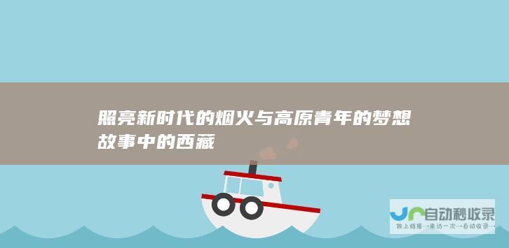 照亮新时代的烟火与高原青年的梦想 故事中的西藏