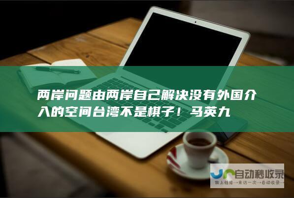 两岸问题由两岸自己解决 没有外国介入的空间 台湾不是棋子！马英九