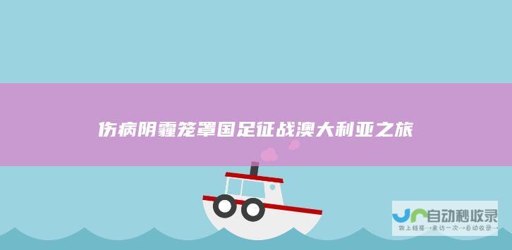 伤病阴霾笼罩国足征战澳大利亚之旅