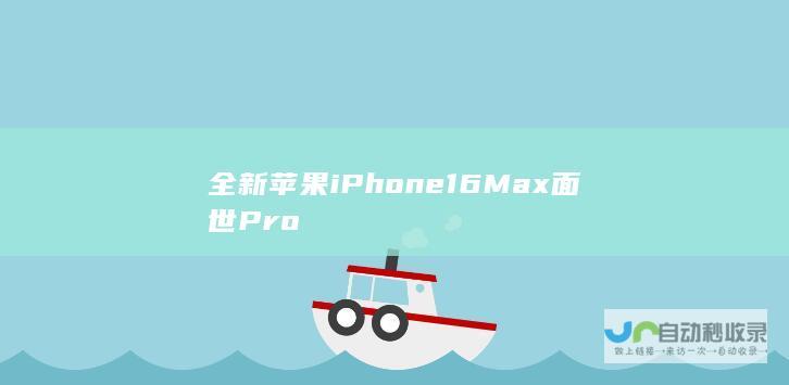 全新苹果iPhone 16 Max面世 Pro