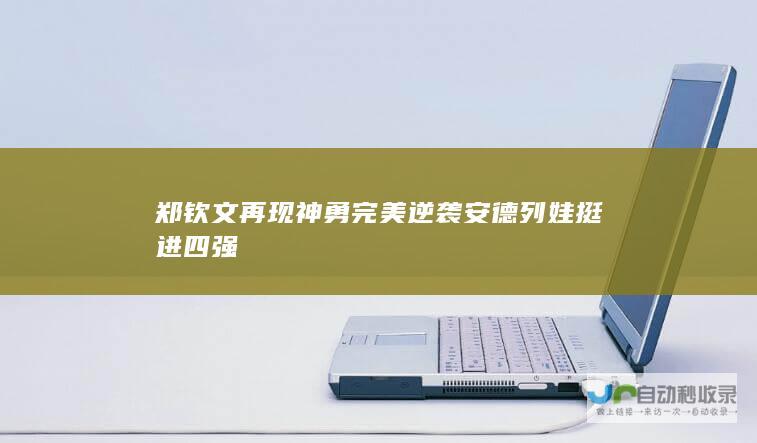 郑钦文再现神勇 完美逆袭安德列娃挺进四强