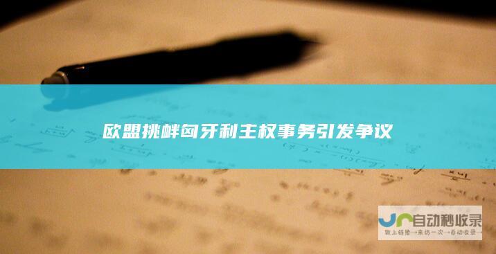 欧盟挑衅匈牙利主权事务引发争议