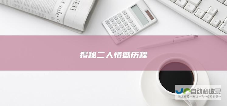 揭秘二人情感历程