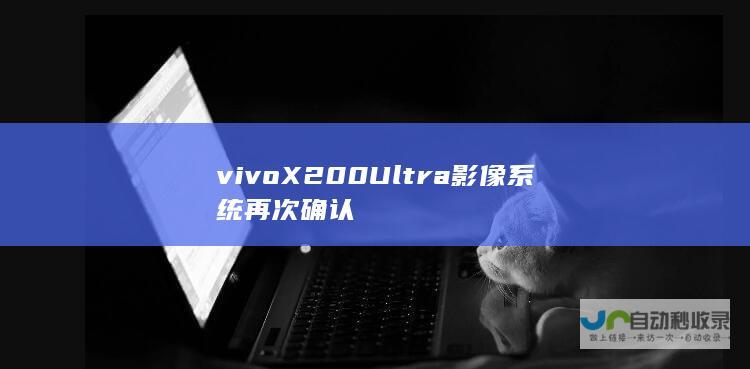 vivo X200 Ultra影像系统再次确认