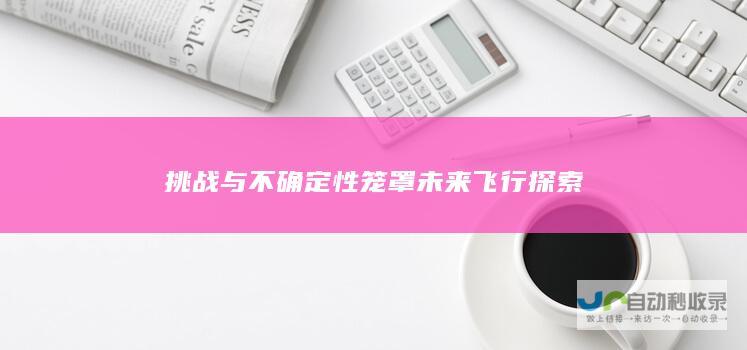 挑战与不确定性笼罩未来飞行探索