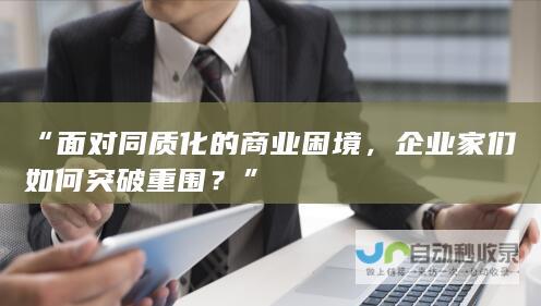 “面对同质化的商业困境，企业家们如何突破重围？”