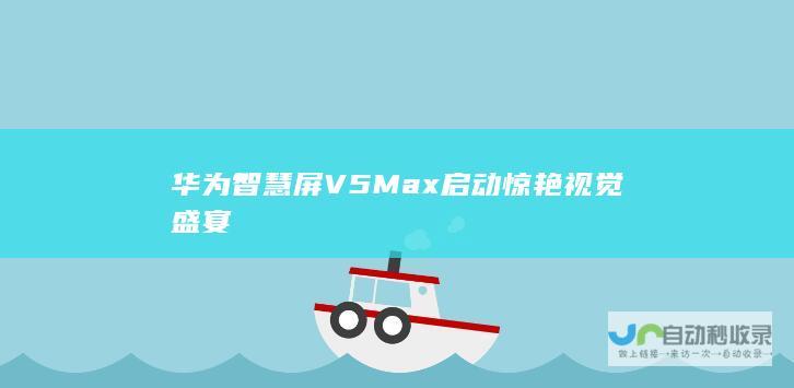 华为智慧屏V5 Max启动惊艳视觉盛宴