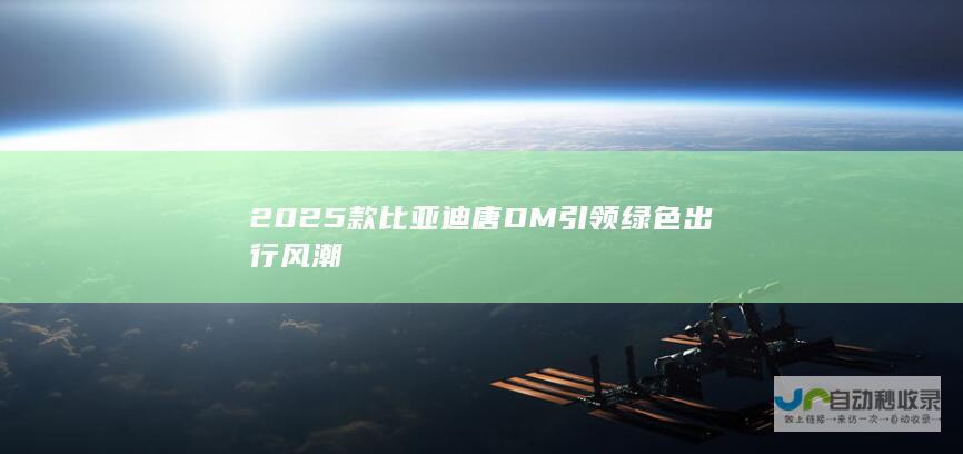 2025款比亚迪唐DM引领绿色出行风潮