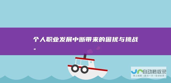 个人职业发展中断带来的困扰与挑战。