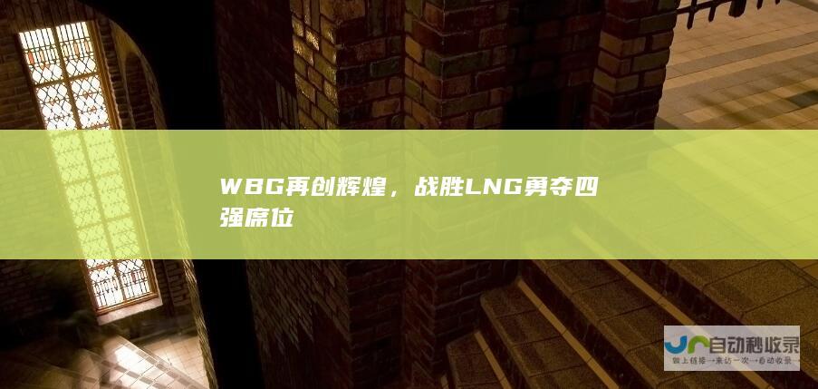 WBG再创辉煌，战胜LNG勇夺四强席位