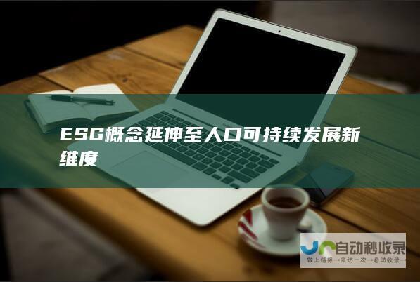 ESG概念延伸至人口可持续发展新维度