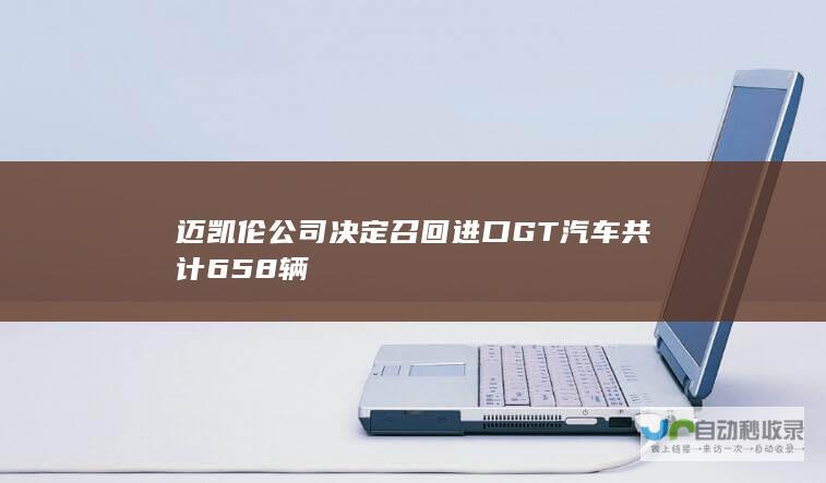 迈凯伦公司决定召回进口GT汽车共计658辆