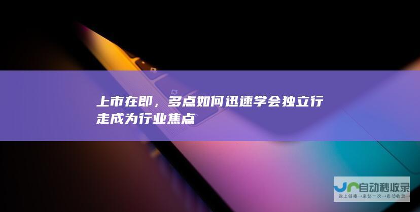 上市在即，多点如何迅速学会独立行走成为行业焦点