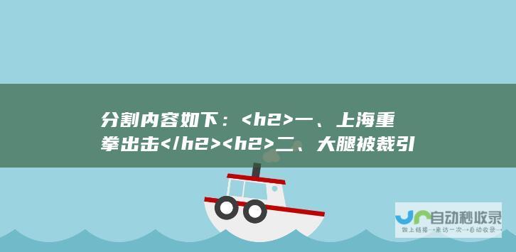 分割内容如下： <h2>  一、上海重拳出击 </h2> <h2>  二、大腿被裁引发关注 </h2> <h2>  三、这是否预示更大规模变动？ </h2>