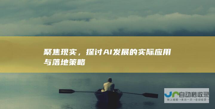 聚焦现实，探讨AI发展的实际应用与落地策略