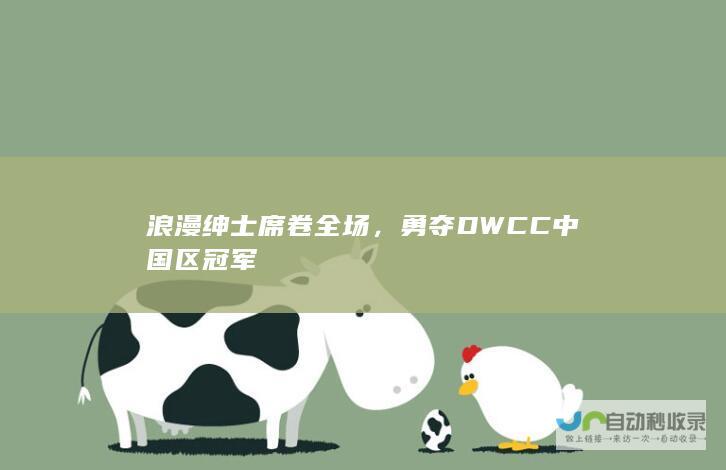 浪漫绅士席卷全场，勇夺DWCC中国区冠军