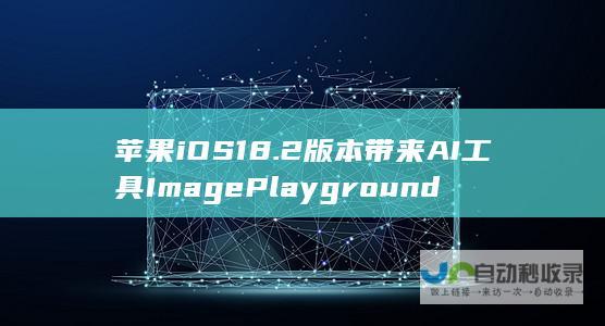 苹果iOS 18.2版本带来AI工具Image Playground