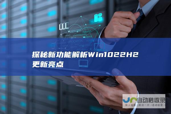 探秘新功能解析 Win10 22H2 更新亮点