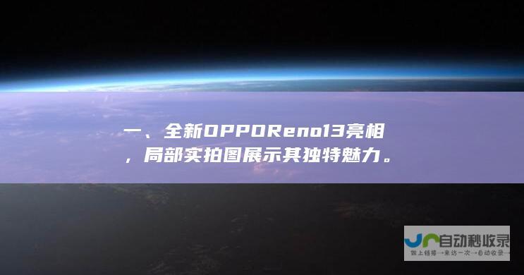 一、全新OPPO Reno 13亮相，局部实拍图展示其独特魅力。