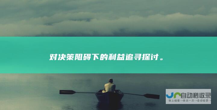 对决策阻碍下的利益追寻探讨。