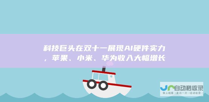 科技巨头在双十一展现AI硬件实力，苹果、小米、华为收入大幅增长