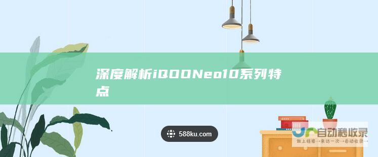 深度解析iQOONeo10系列特点