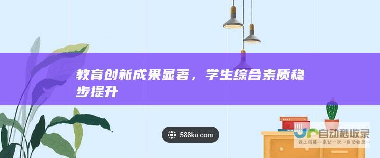 教育创新成果显著，学生综合素质稳步提升