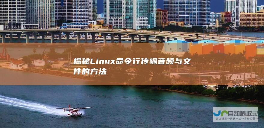 揭秘Linux命令行传输音频与文件的方法