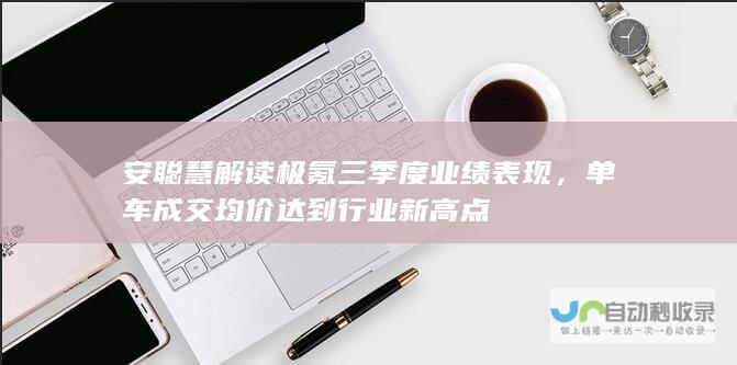 安聪慧解读极氪三季度业绩表现，单车成交均价达到行业新高点