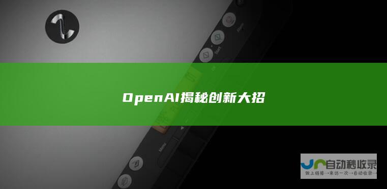 OpenAI揭秘创新大招