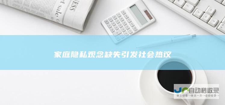 家庭隐私观念缺失引发社会热议