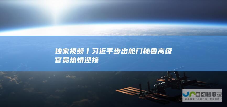 独家视频丨习近平步出舱门 秘鲁高级官员热情迎接