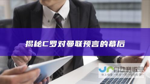 揭秘C罗对曼联预言的幕后