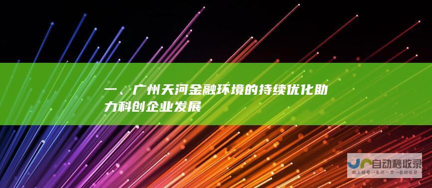 一、广州天河金融环境的持续优化助力科创企业发展