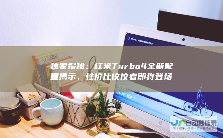 独家揭秘：红米Turbo 4全新配置揭示，性价比佼佼者即将登场