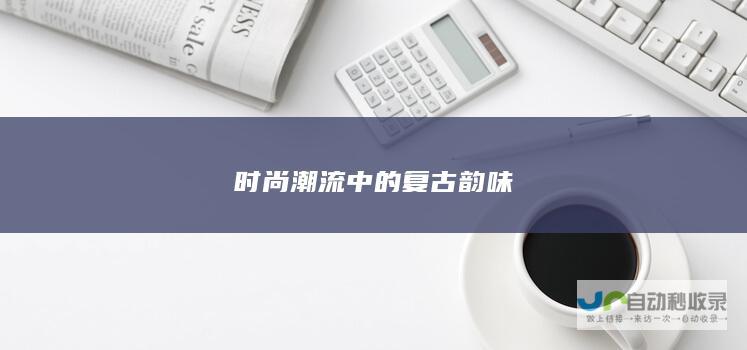 时尚潮流中的复古韵味