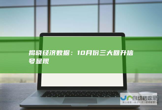 揭晓经济数据：10月份三大回升信号显现