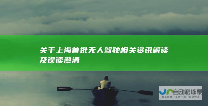 关于上海首批无人驾驶相关资讯解读及误读澄清