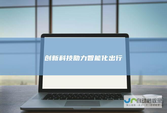 创新科技助力智能化出行