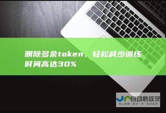 删除多余token，轻松减少训练时间高达30%