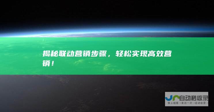 揭秘联动营销步骤，轻松实现高效营销！