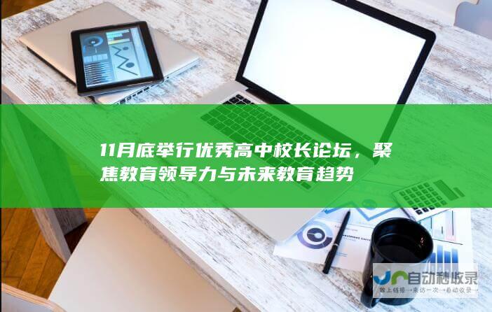 11月底举行优秀高中校长论坛，聚焦教育领导力与未来教育趋势