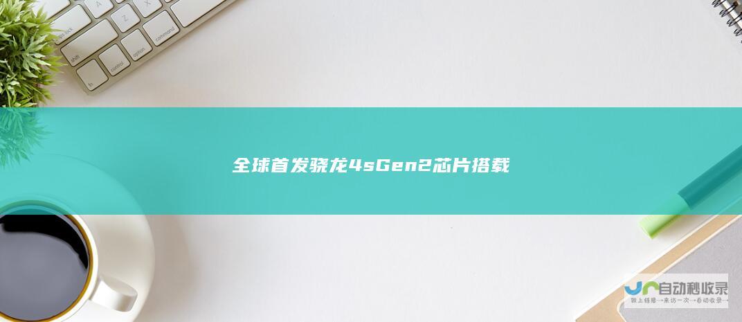 全球首发骁龙 4s Gen 2 芯片搭载