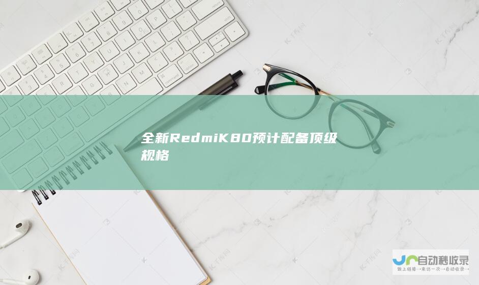 全新Redmi K80预计配备顶级规格