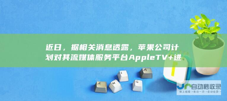 近日，据相关消息透露，苹果公司计划对其流媒体服务平台AppleTV+进行重大变革。