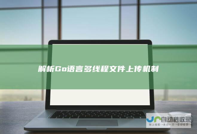 解析Go语言多线程文件上传机制