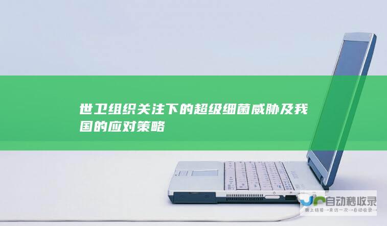 世卫组织关注下的超级细菌威胁及我国的应对策略