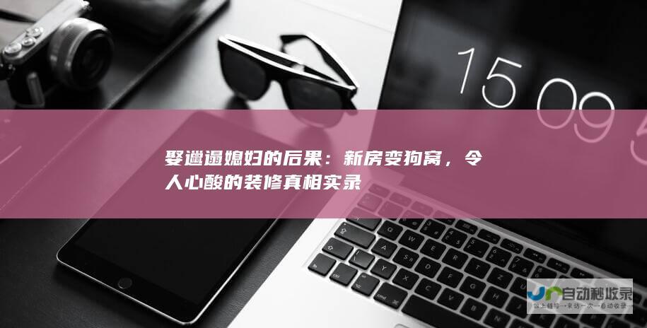 娶邋遢媳妇的后果：新房变狗窝，令人心酸的装修真相实录