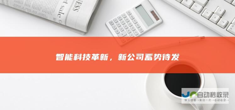 智能科技革新，新公司蓄势待发